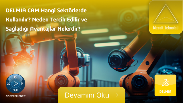 DELMIA CAM Hangi Sektörlerde Kullanılır? Neden Tercih Edilir ve Sağladığı Avantajlar Nelerdir?