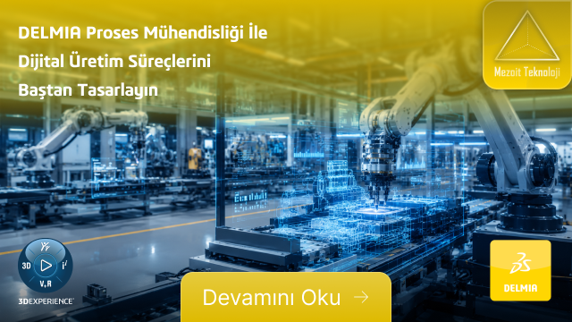 DELMIA Proses Mühendisliği İle Dijital Üretim Süreçlerini Baştan Tasarlayın
